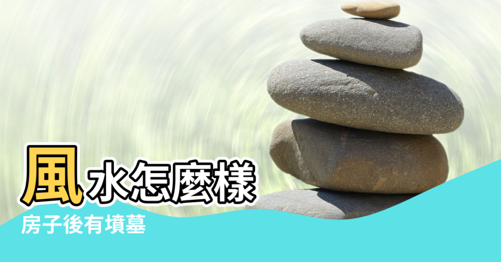 【房子墓地 風水】風水怎麼樣 |房子後有墳墓 |房子旁邊有墓地是不是風水不好房子旁邊有墓地孕婦可以住的嗎 |