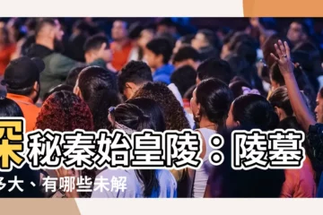 【秦始皇陵多大】探秘秦始皇陵：陵墓有多大、有哪些未解之謎？