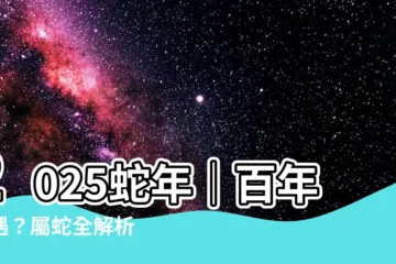 【2025 蛇年】2025蛇年｜百年難遇？屬蛇全解析 運勢魅力大解密！