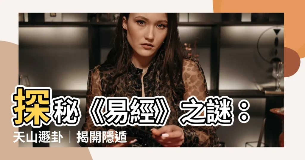 【天山遯卦】探秘《易經》之謎：天山遯卦｜揭開隱遁之道