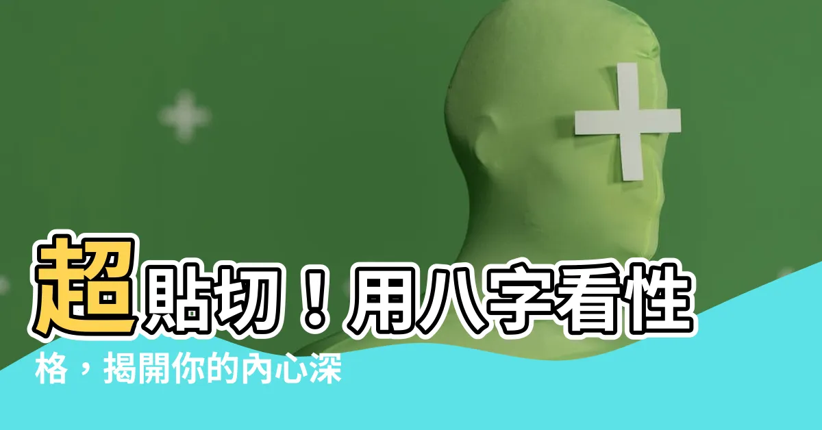 【八字看性格】超貼切！用八字看性格，揭開你的內心深處！