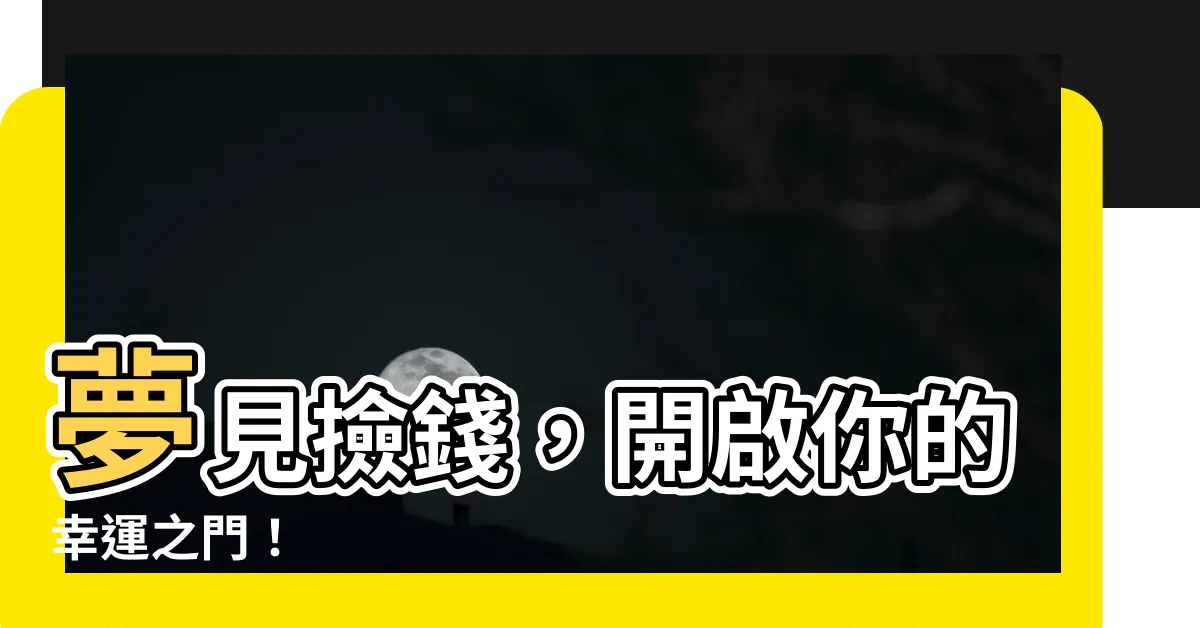 【夢見撿錢】夢見撿錢，開啟你的幸運之門！