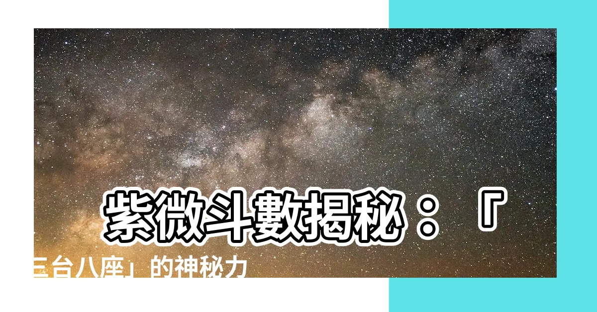 【三台八座】 紫微鬥數揭秘：「三台八座」的神秘力量