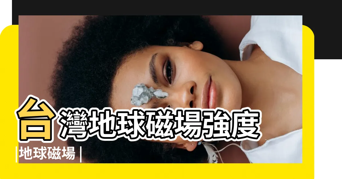 【地球磁場強度】台灣地球磁場強度 |地球磁場 |