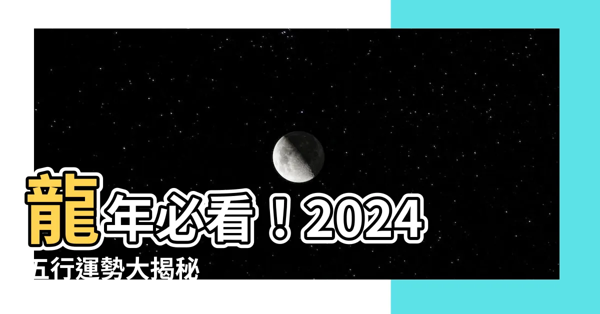 【2024 龍 五行】龍年必看！2024五行運勢大揭秘