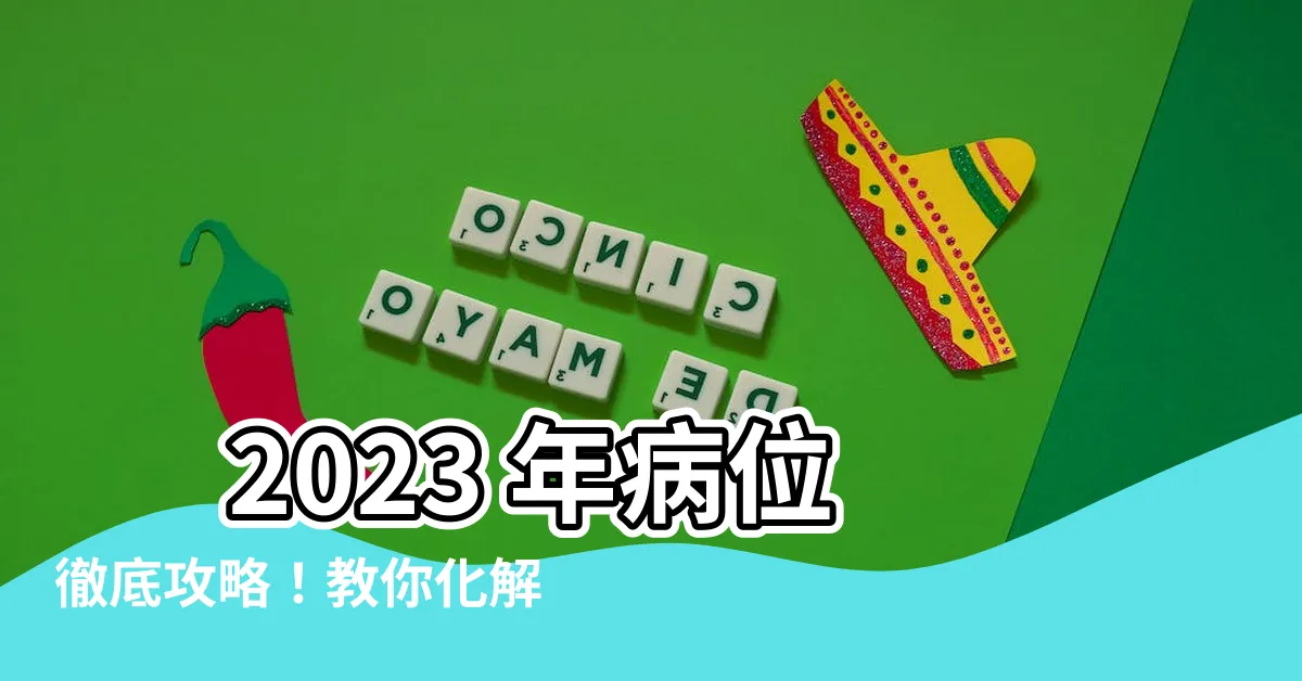 【病位 2023】 2023 年病位徹底攻略！教你化解招桃花、求好運