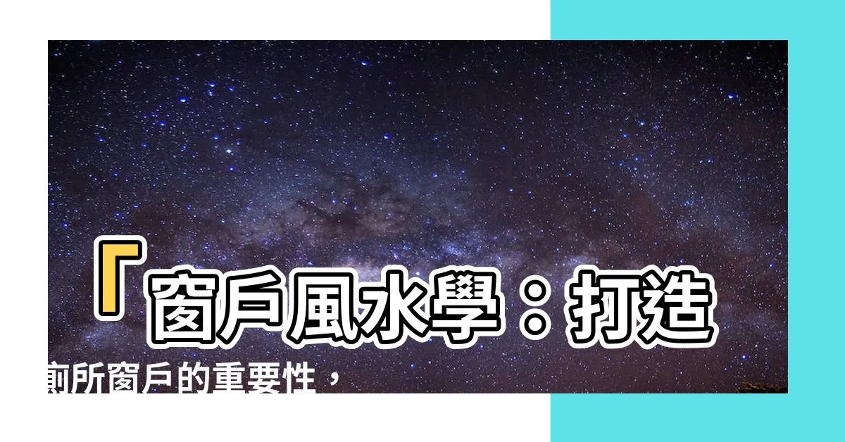 【廁所窗户】「窗户風水學：打造廁所窗户的重要性，無可取代的自然採光」