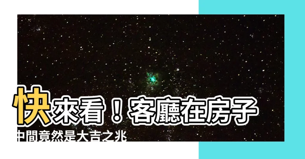 【客廳在房子中間】快來看！客廳在房子中間竟然是大吉之兆？
