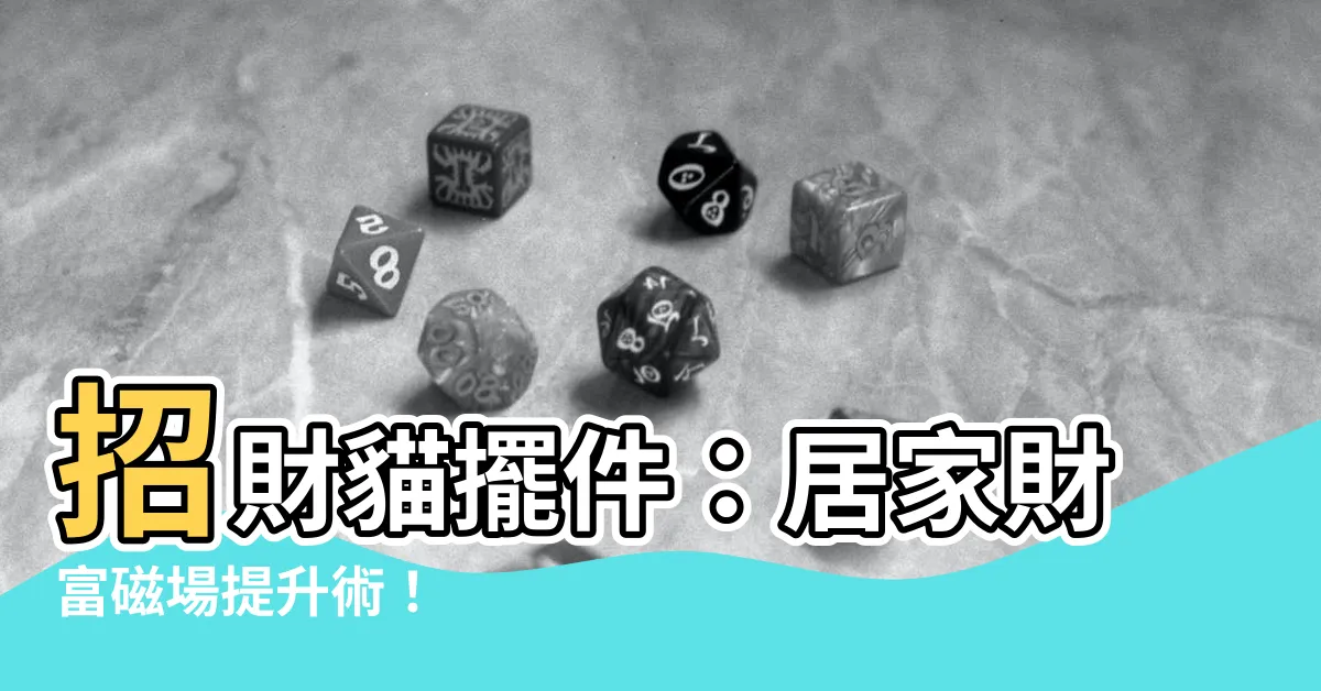 【招財貓擺件】招財貓擺件：居家財富磁場提升術！