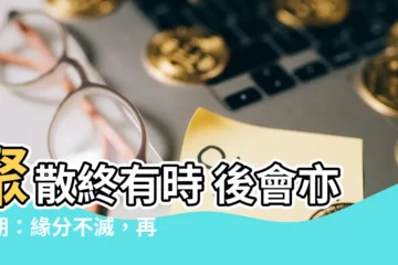 【聚散終有時後會亦有期】聚散終有時 後會亦有期：緣分不滅，再見有期