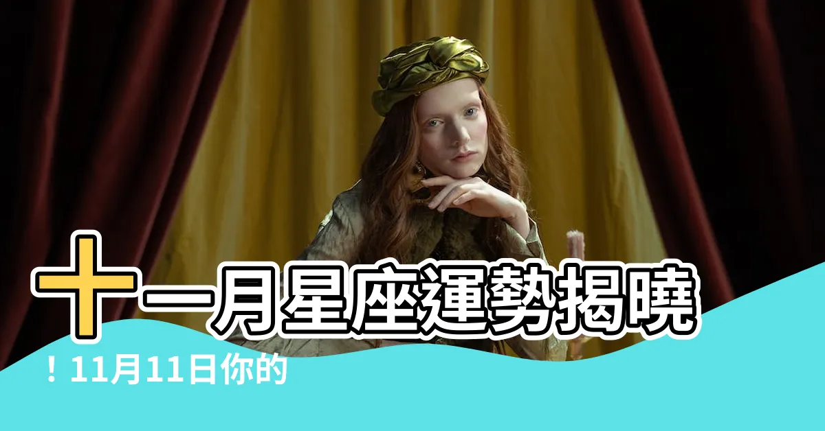 【11月11日 星座】十一月星座運勢揭曉！11月11日你的星座是什麼？
