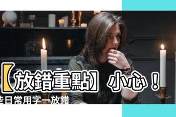 【放錯】【放錯重點】小心！這些日常用字一放錯，就變成大不敬！