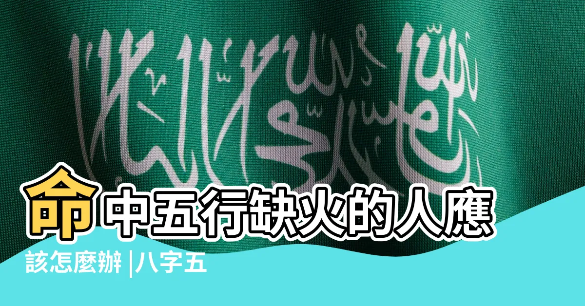 【命裏缺火怎麼辦】命中五行缺火的人應該怎麼辦 |八字五行缺火怎麼辦 |五行缺火有什麼特點 |