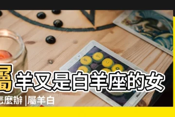 【屬羊還是白羊座的女生】屬羊又是白羊座的女人怎麼辦 |屬羊白羊座女生的性格特點如何 |屬羊白羊座女生的性格特點 |