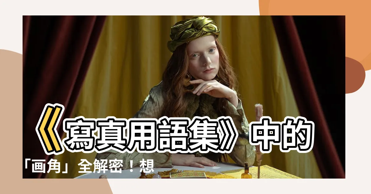 【畫角 意味】《寫真用語集》中的「畫角」全解密！想瞭解更多？點擊這裏！