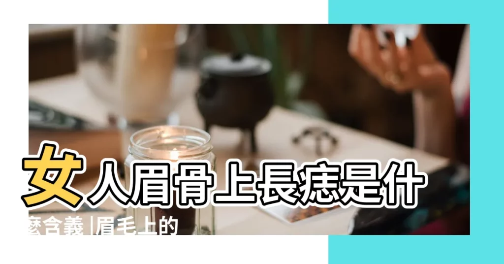 女人眉骨上長痣是什麼含義 |眉毛上的痣代表什麼 |男人面部痣相最準圖眉骨長痣才伴一生 |【眉骨有痦子】