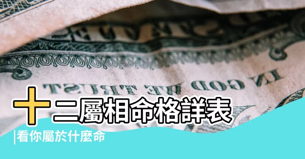 十二屬相命格詳表 |看你屬於什麼命 |看看你到底什麼命 |【12屬相都是什麼命表】