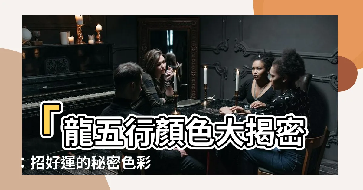 【龍五行顏色】「龍五行顏色大揭密：招好運的秘密色彩，龍最害怕的三種顏色！」