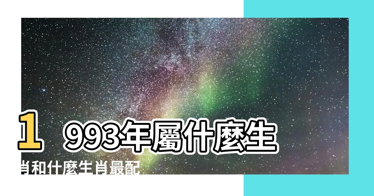 【93 生肖】1993年屬什麼生肖和什麼生肖最配 |93年生肖屬什麼 |1993年屬雞是什麼命和什麼屬相最配 |