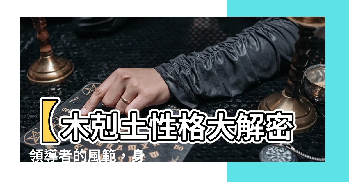 【木剋土性格】【木剋土性格大解密】領導者的風範，身先士卒的典範！