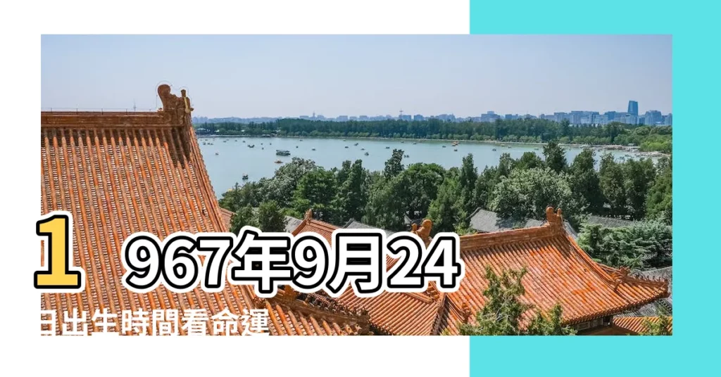 1967年9月24日出生時間看命運 |是什麼命 |農曆一九 |【1967年9月24日的命運】