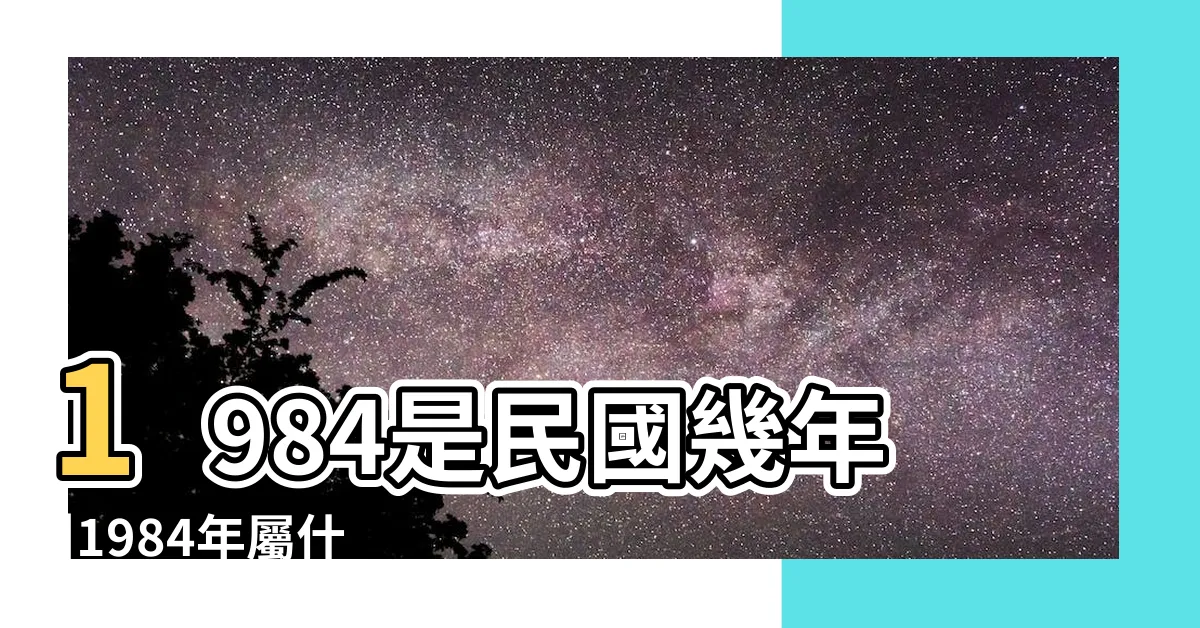 【1984是什麼年】1984是民國幾年 |1984年屬什麼生肖 |1984幾歲 |