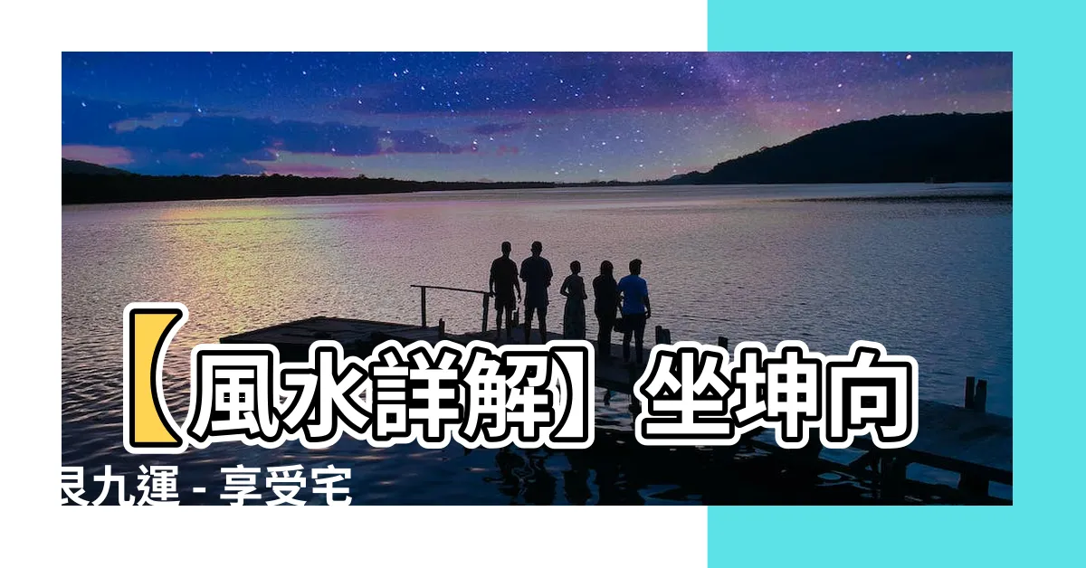 【坐坤向艮九運】【風水詳解】坐坤向艮九運 - 享受宅運盤的無限祥和