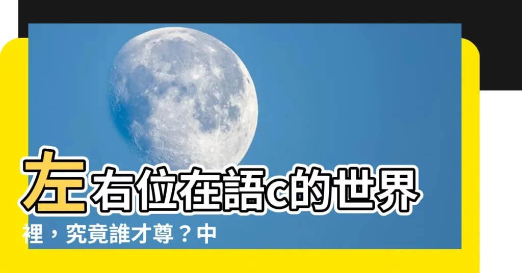 【左右位】左右位在語c的世界裡，究竟誰才尊？中外大不同，快來一探究竟！