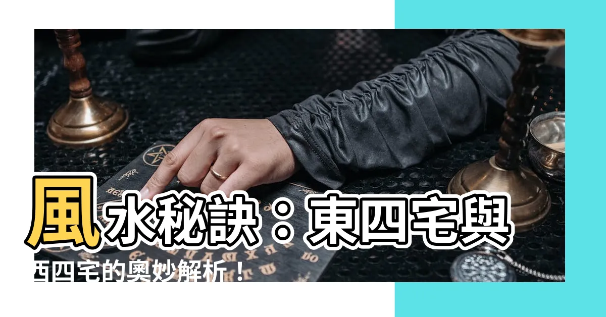 【四宅】風水秘訣：東四宅與西四宅的奧妙解析！