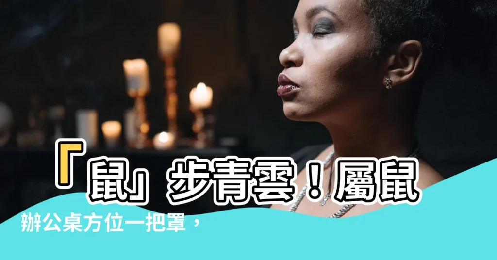 【屬鼠辦公桌方位】「鼠」步青雲！屬鼠辦公桌方位一把罩，好運從辦公桌源源不絕！