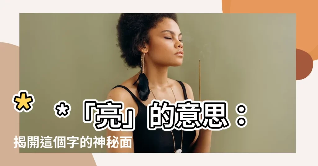 【亮意思】**「亮」的意思：揭開這個字的神秘面紗**