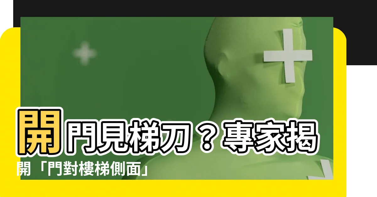 【開門見樓梯側面】開門見梯刀?專家揭開「門對樓梯側面」的風水秘密