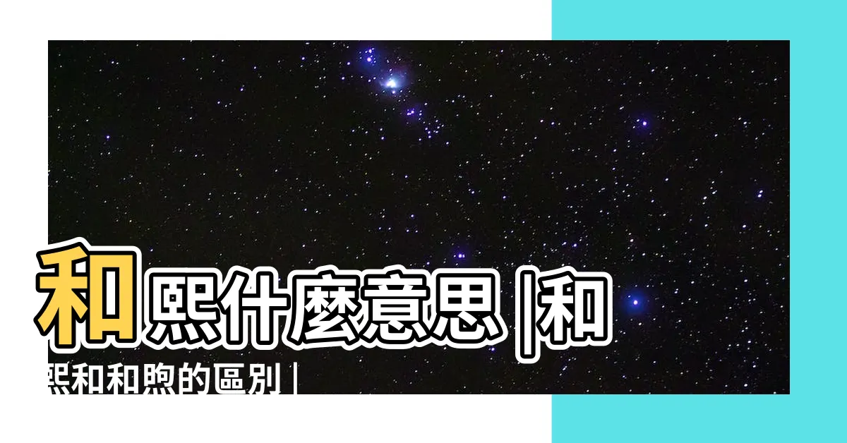 【和熙 意思】和熙什麼意思 |和熙和和煦的區別 |和熙與和煦區別 |