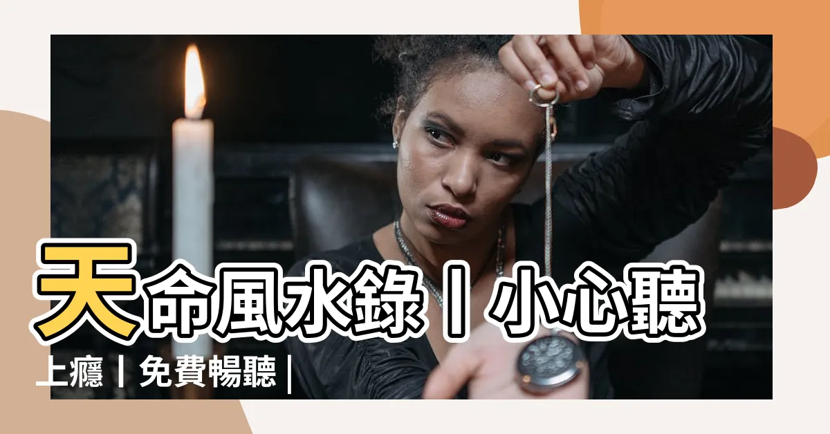 【天命風水錄】天命風水錄丨小心聽上癮丨免費暢聽 |Podcast |天命風水錄丨小心聽上癮丨免費暢聽 |
