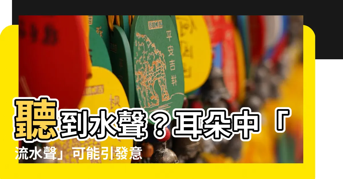 【聽到水聲】聽到水聲？耳朵中「流水聲」可能引發意想不到的症狀！