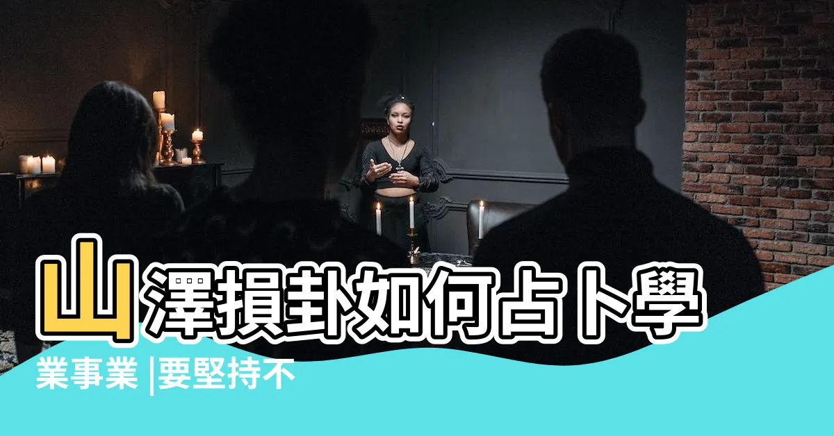 【損卦 工作】山澤損卦如何占卜學業事業 |要堅持不懈 |損卦運勢 |