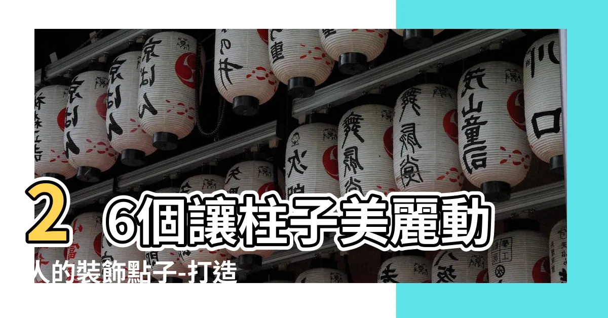 【柱子美化】26個讓柱子美麗動人的裝飾點子-打造獨特風格的柱子美化藝術