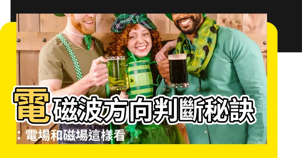 【電磁波方向判斷】電磁波方向判斷秘訣：電場和磁場這樣看就一目瞭然！