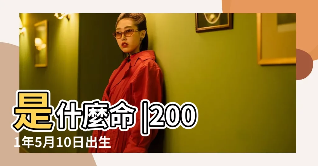 是什麼命 |2001年5月10日出生的人命好嗎 |2001年5月10日出生時間看命運 |【2001年5月初十命運如何】