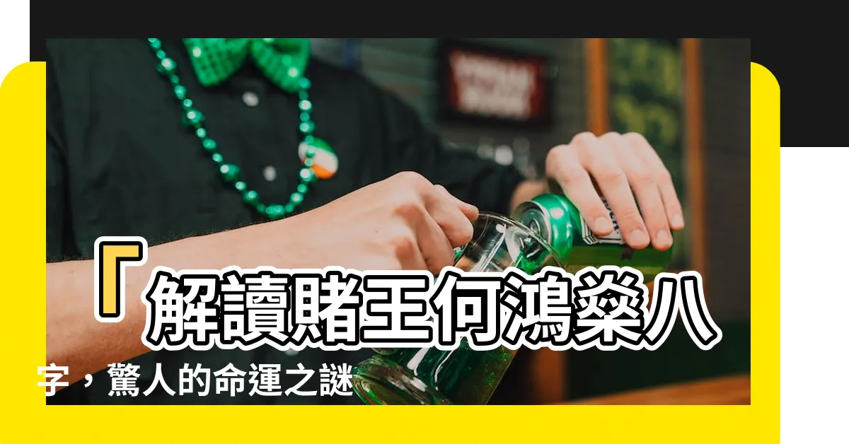 【何鴻燊八字】「解讀賭王何鴻燊八字，驚人的命運之謎」