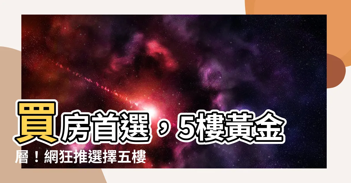 【5樓好嗎】買房首選，5樓黃金層！網狂推選擇五樓，你知道為什麼嗎？