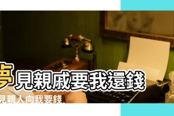 【夢見親戚來找我要錢】夢見親戚要我還錢 |夢見親人向我要錢 |夢見親戚向自己要錢 |