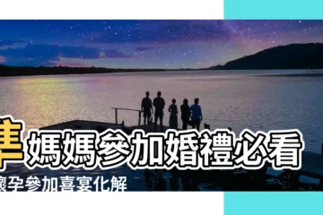 【懷孕參加喜宴要注意什麼】準媽媽參加婚禮必看！懷孕參加喜宴化解煞氣小撇步大公開