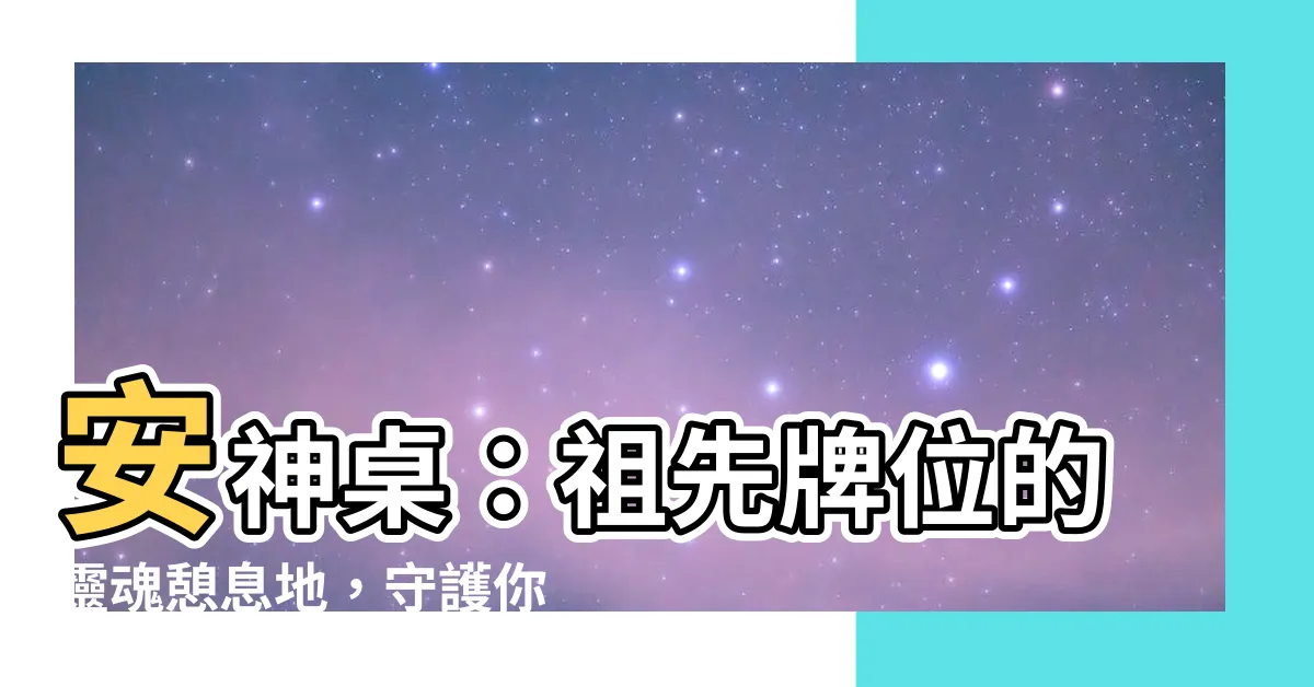 【安神桌】安神桌：祖先牌位的靈魂憩息地，守護你我家族的永恆祥和