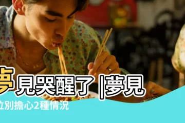 【周公解夢睡醒了想哭】夢見哭醒了 |夢見哭泣別擔心2種情況象徵喜事即將到來 |做夢夢見哭醒了真流淚好不好 |
