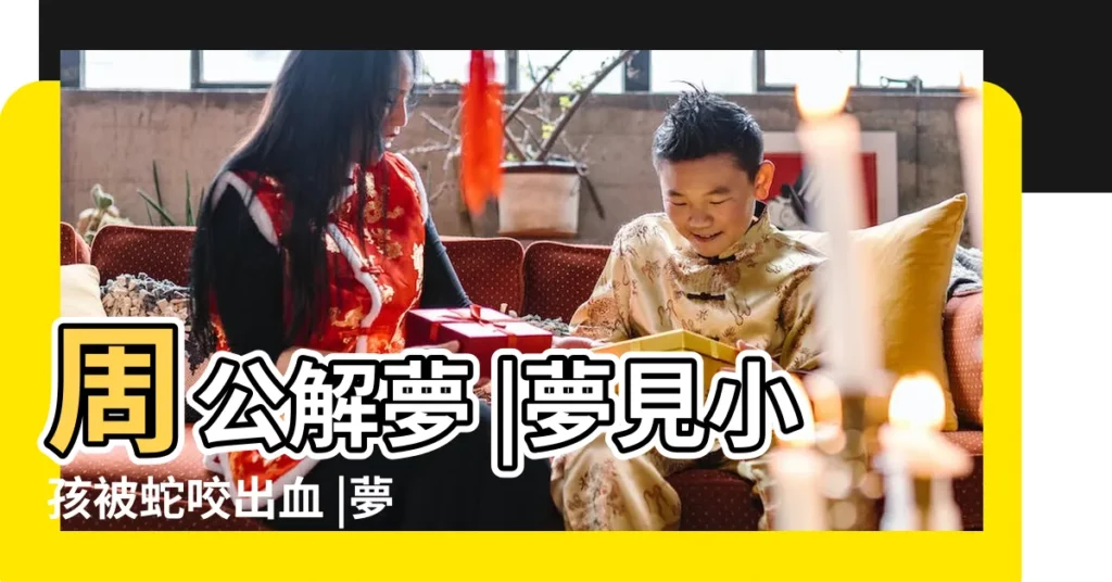 周公解夢 |夢見小孩被蛇咬出血 |夢見女兒被蛇咬了 |【夢見女兒被蛇咬出血】