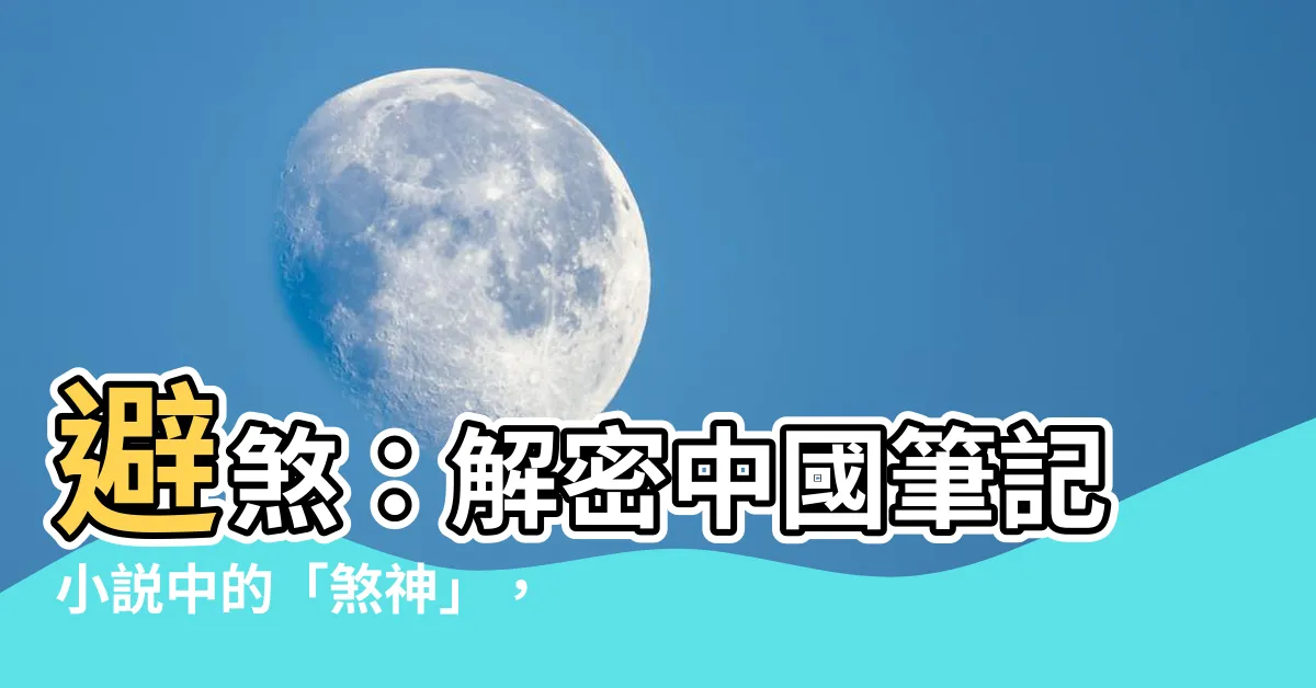 【避煞】避煞：解密中國筆記小説中的「煞神」，保佑你平安