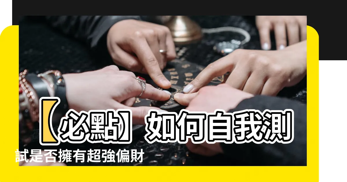 【如何知道自己有沒有偏財運】【必點】如何自我測試是否擁有超強偏財運？一探命中寶藏的秘密