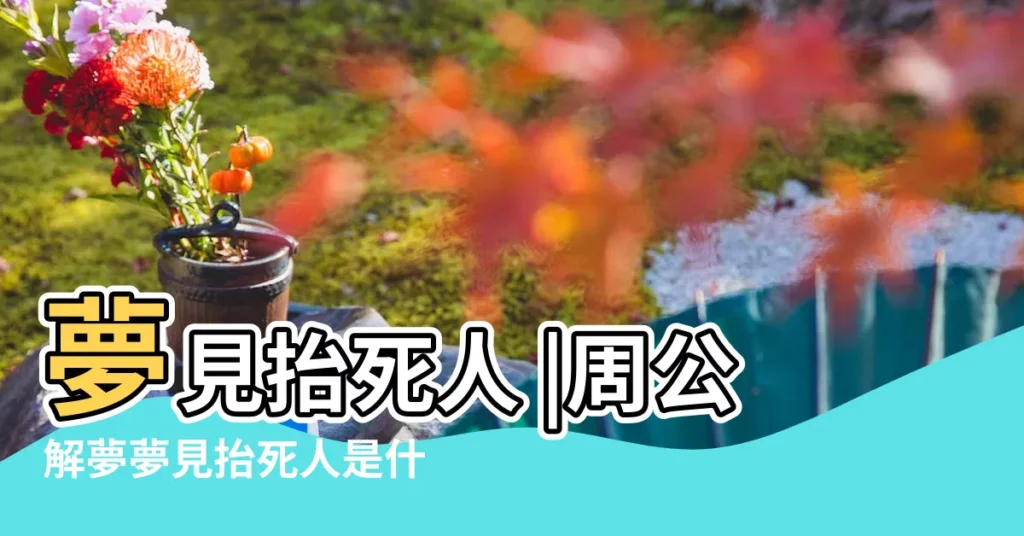 夢見抬死人 |周公解夢夢見抬死人是什麼意思做夢夢到 |夢見自己抬死人 |【作夢抬死人】