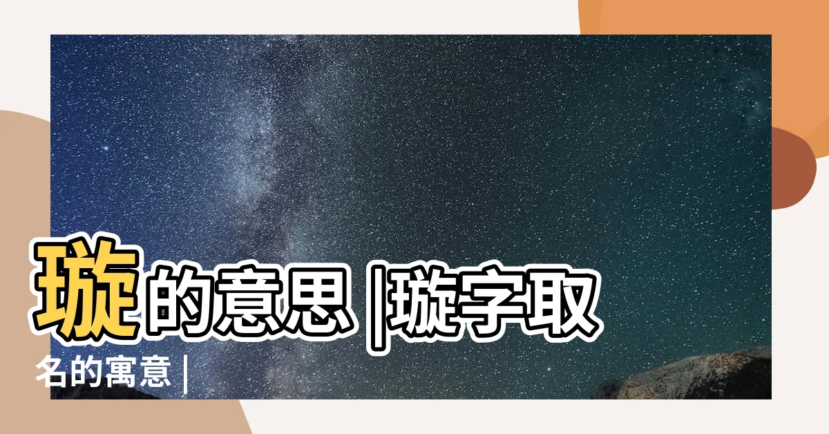 【璇的意思】璇的意思 |璇字取名的寓意 |